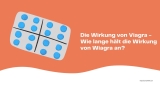 Die Wirkung von Viagra –  Wie lange hält die Wirkung von Wiagra an?